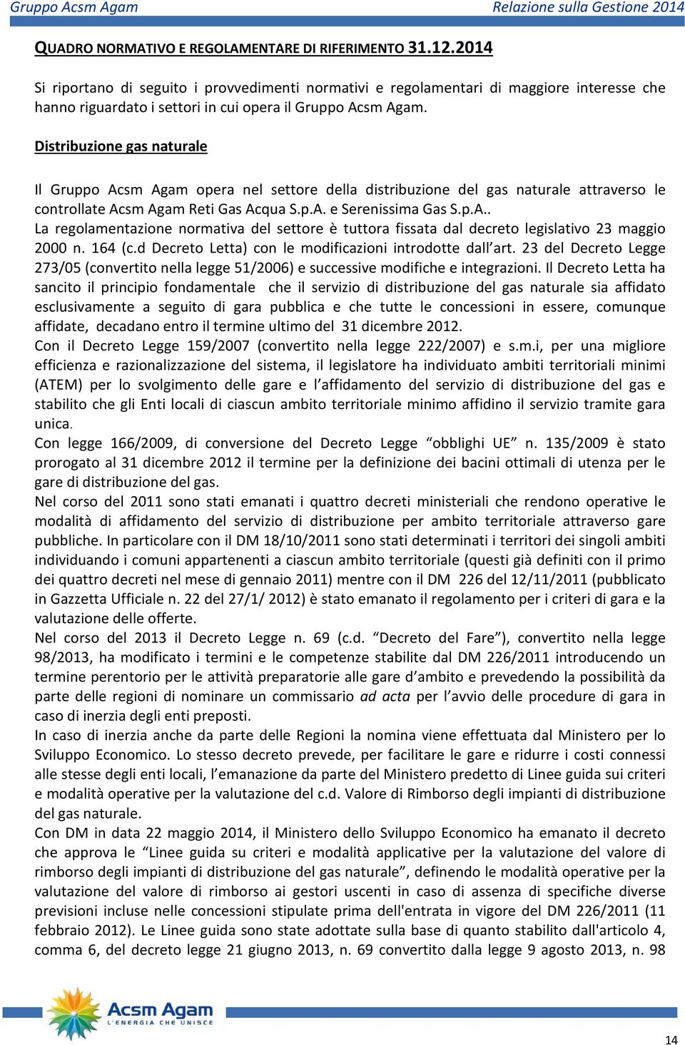 Distribuzione gas naturale Il Gruppo Acsm Agam opera nel settore della distribuzione del gas naturale attraverso le controllate Acsm Agam Reti Gas Acqua S.p.A. e Serenissima Gas S.p.A.. La regolamentazione normativa del settore è tuttora fissata dal decreto legislativo 23 maggio 2000 n.