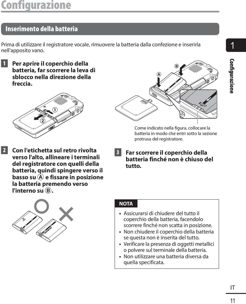 Configurazione Come indicato nella figura, collocare la batteria in modo che entri sotto la sezione protrusa del registratore.