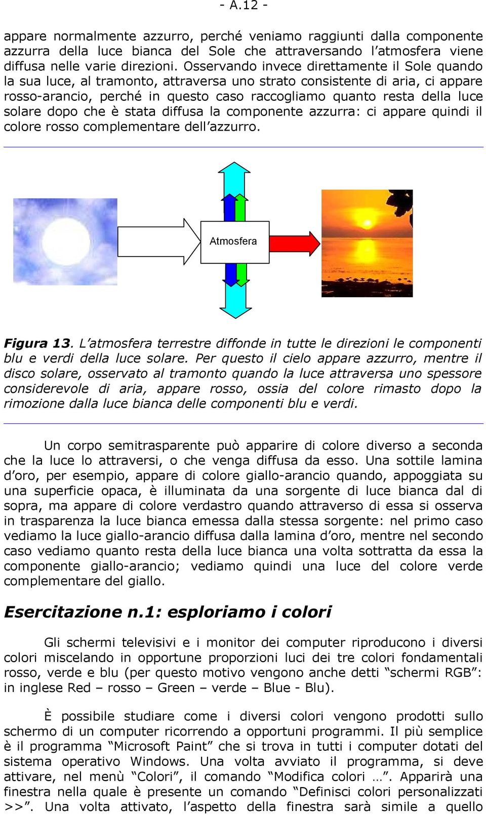 solare dopo che è stata diffusa la componente azzurra: ci appare quindi il colore rosso complementare dell azzurro. Atmosfera Figura 13.