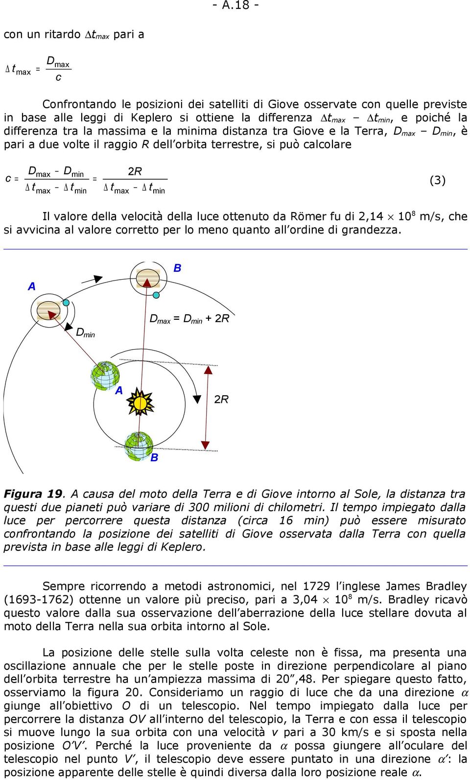 max R t min (3) Il valore della velocità della luce ottenuto da Römer fu di 2,14 10 8 m/s, che si avvicina al valore corretto per lo meno quanto all ordine di grandezza.