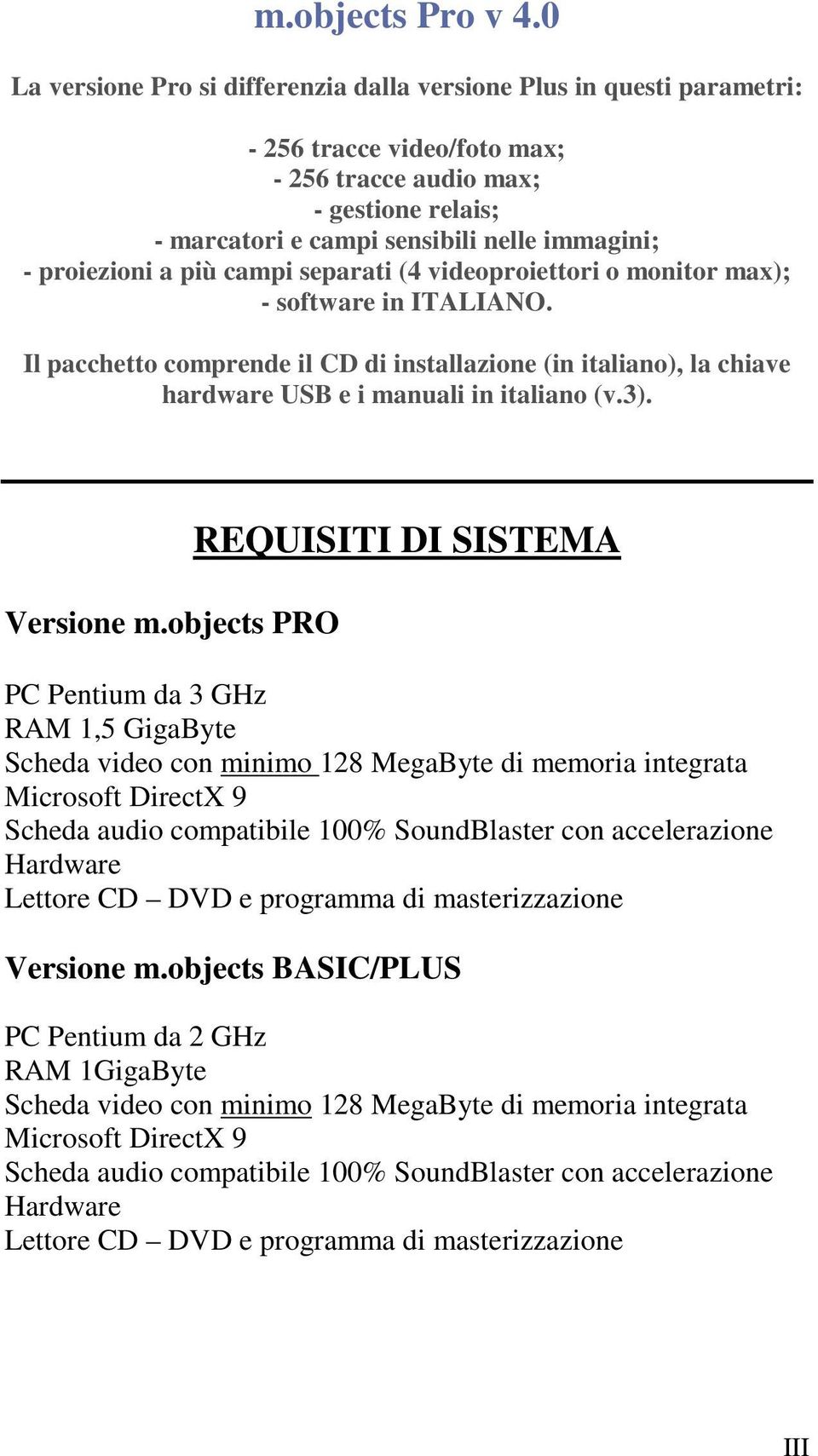 proiezioni a più campi separati (4 videoproiettori o monitor max); - software in ITALIANO.