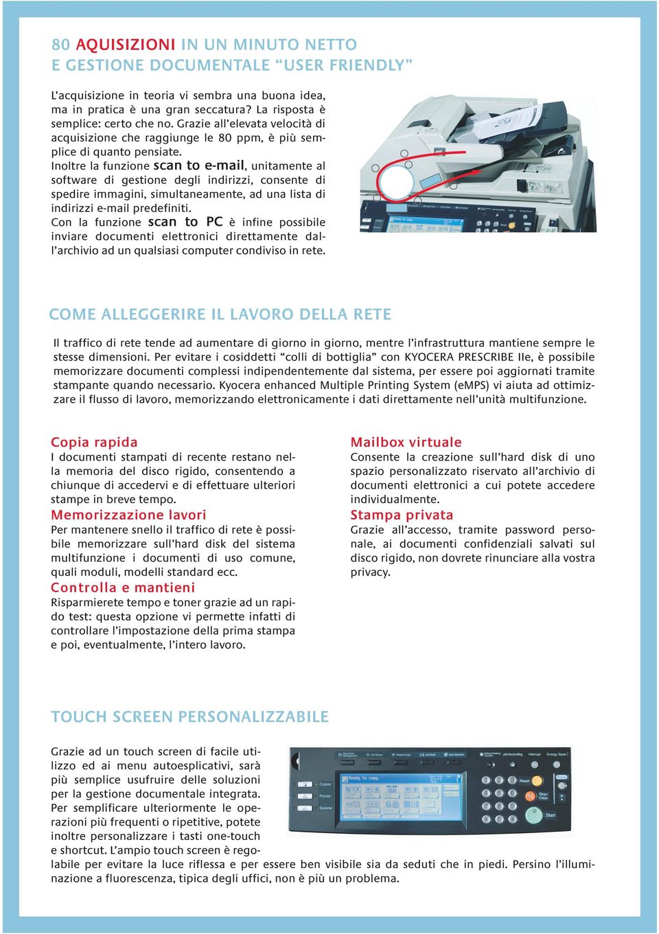 Inoltre la funzione scan to e-mail, unitamente al software di gestione degli indirizzi, consente di spedire immagini, simultaneamente, ad una lista di indirizzi e-mail predefiniti.