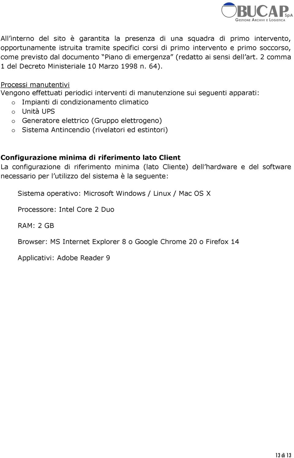 Processi manutentivi Vengono effettuati periodici interventi di manutenzione sui seguenti apparati: o Impianti di condizionamento climatico o Unità UPS o Generatore elettrico (Gruppo elettrogeno) o