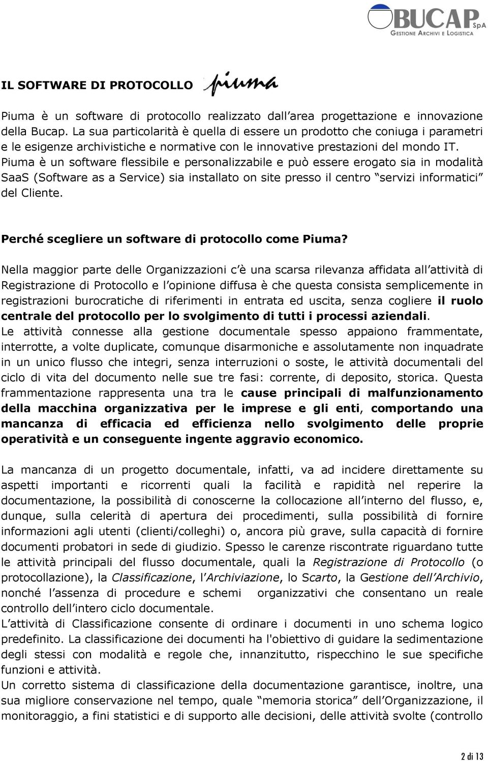 Piuma è un software flessibile e personalizzabile e può essere erogato sia in modalità SaaS (Software as a Service) sia installato on site presso il centro servizi informatici del Cliente.