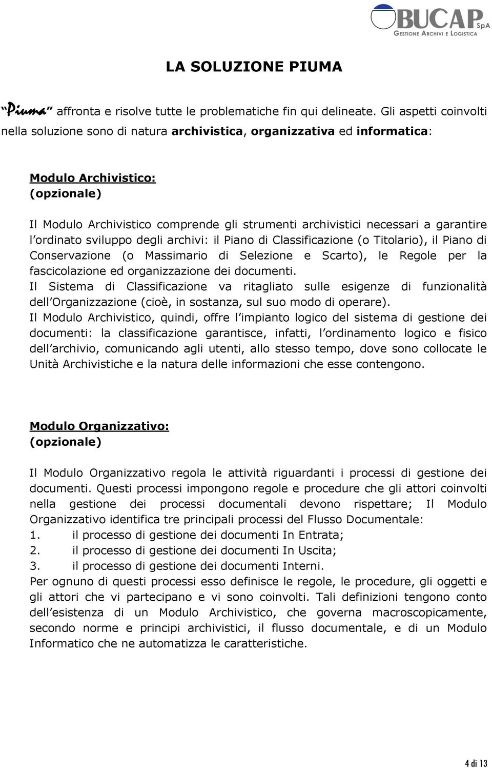 a garantire l ordinato sviluppo degli archivi: il Piano di Classificazione (o Titolario), il Piano di Conservazione (o Massimario di Selezione e Scarto), le Regole per la fascicolazione ed