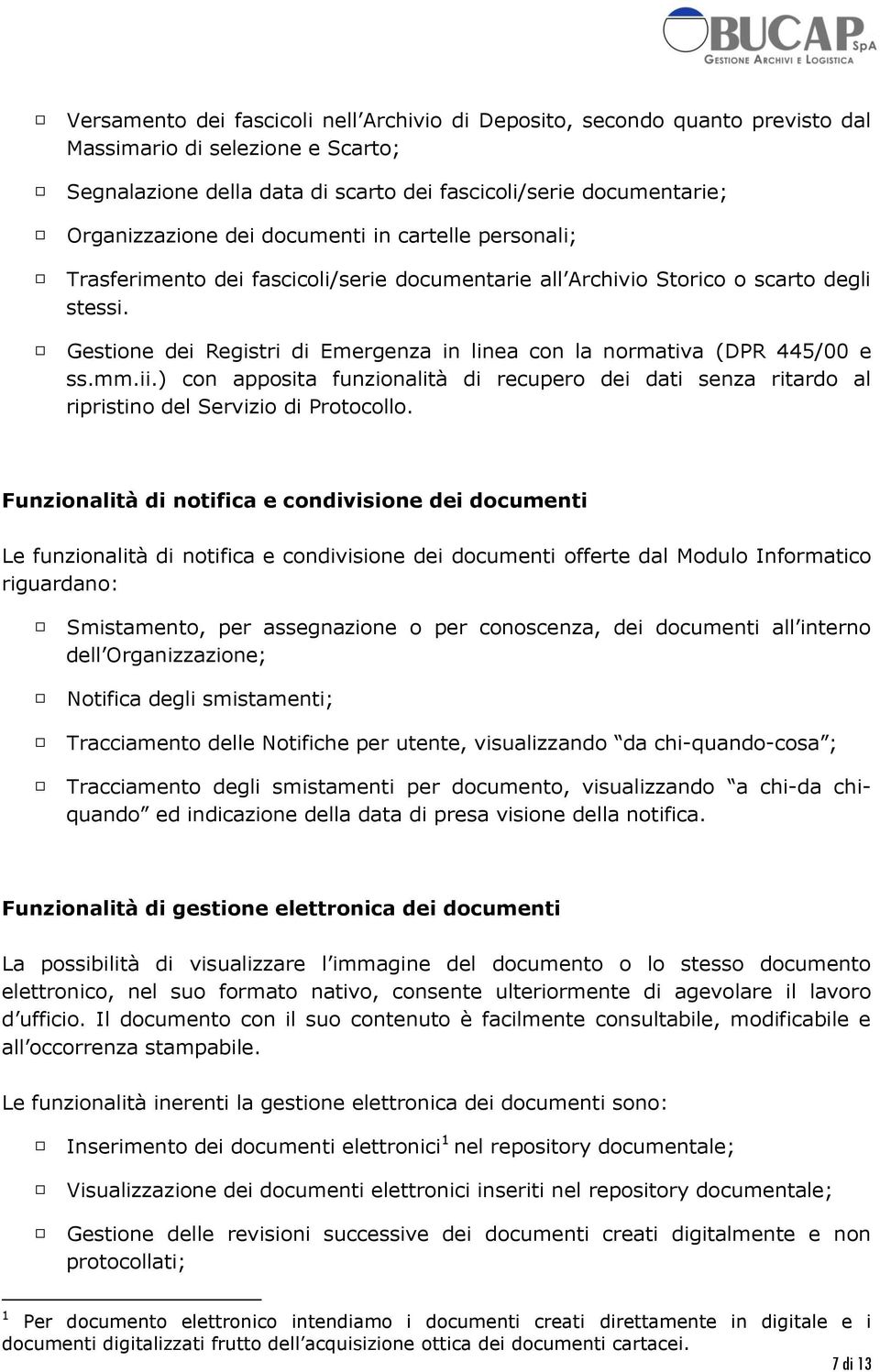 Gestione dei Registri di Emergenza in linea con la normativa (DPR 445/00 e ss.mm.ii.) con apposita funzionalità di recupero dei dati senza ritardo al ripristino del Servizio di Protocollo.