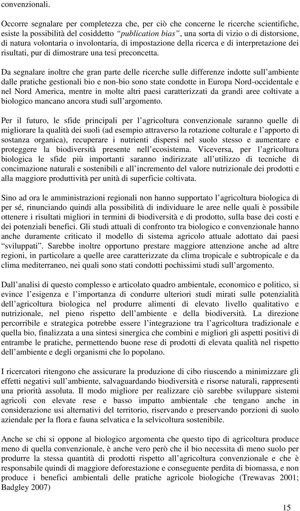 o involontaria, di impostazione della ricerca e di interpretazione dei risultati, pur di dimostrare una tesi preconcetta.