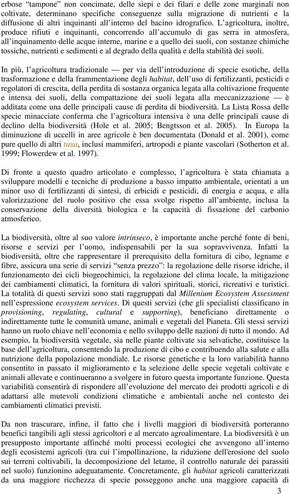 L agricoltura, inoltre, produce rifiuti e inquinanti, concorrendo all accumulo di gas serra in atmosfera, all inquinamento delle acque interne, marine e a quello dei suoli, con sostanze chimiche