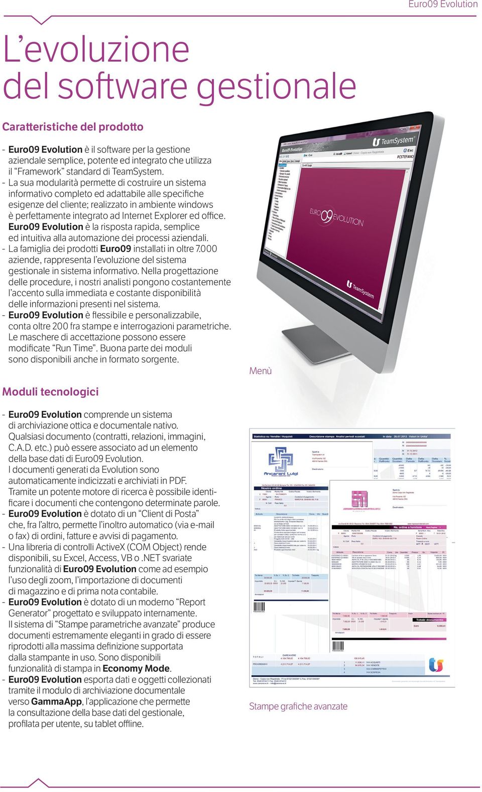 - La sua modularità permette di costruire un sistema informativo completo ed adattabile alle specifiche esigenze del cliente; realizzato in ambiente windows è perfettamente integrato ad Internet