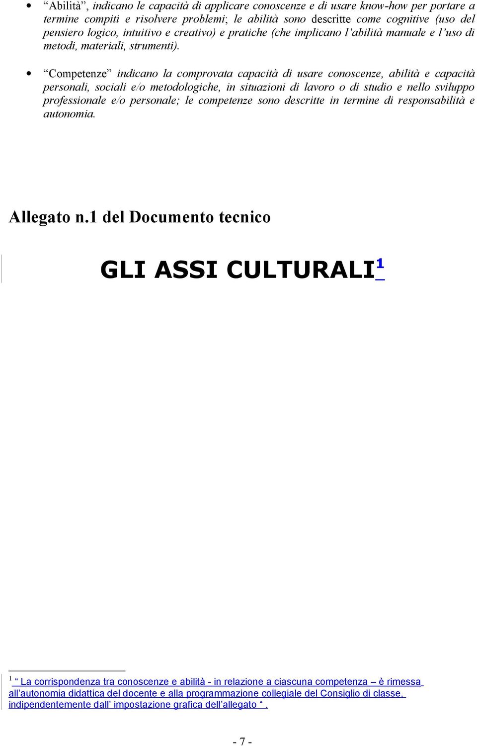 Competenze indicano la comprovata capacità di usare conoscenze, abilità e capacità personali, sociali e/o metodologiche, in situazioni di lavoro o di studio e nello sviluppo professionale e/o