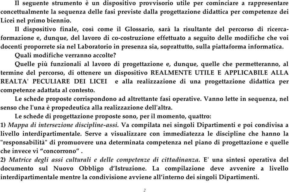 Il dispositivo finale, così come il Glossario, sarà la risultante del percorso di ricercaformazione e, dunque, del lavoro di co-costruzione effettuato a seguito delle modifiche che voi docenti