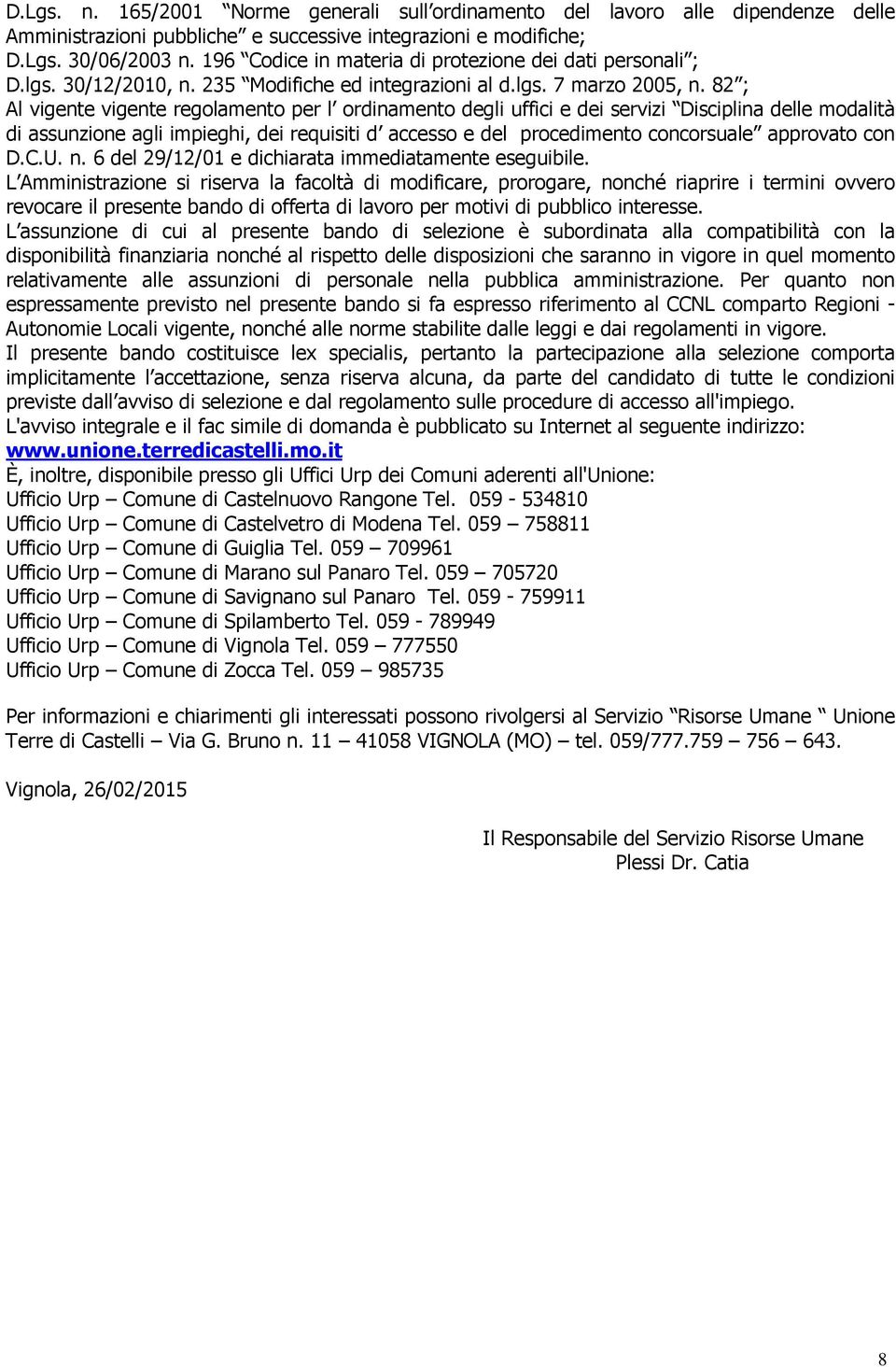 82 ; Al vigente vigente regolamento per l ordinamento degli uffici e dei servizi Disciplina delle modalità di assunzione agli impieghi, dei requisiti d accesso e del procedimento concorsuale