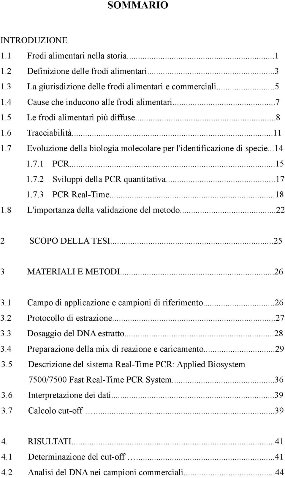 7.3 PCR Real-Time...18 1.8 L'importaza della validazioe del metodo...22 2 SCOPO DELLA TESI...25 3 MATERIALI E METODI...26 3.1 Campo di applicazioe e campioi di riferimeto...26 3.2 Protocollo di estrazioe.