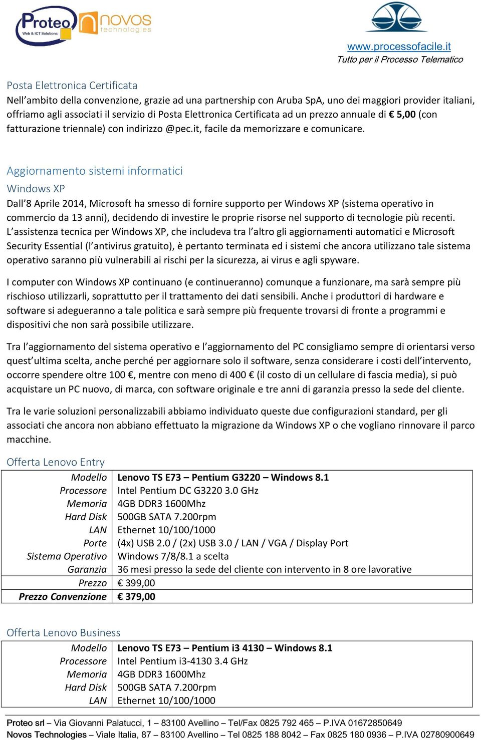 Aggiornamento sistemi informatici Windows XP Dall 8 Aprile 2014, Microsoft ha smesso di fornire supporto per Windows XP (sistema operativo in commercio da 13 anni), decidendo di investire le proprie