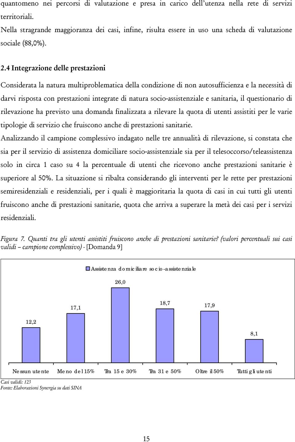 4 Integrazione delle prestazioni Considerata la natura multiproblematica della condizione di non autosufficienza e la necessità di darvi risposta con prestazioni integrate di natura