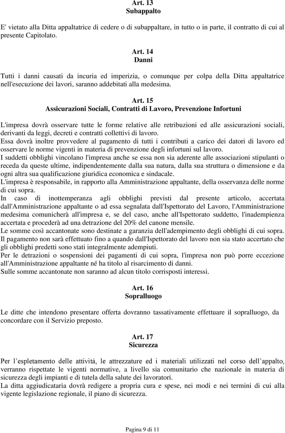 15 Assicurazioni Sociali, Contratti di Lavoro, Prevenzione Infortuni L'impresa dovrà osservare tutte le forme relative alle retribuzioni ed alle assicurazioni sociali, derivanti da leggi, decreti e