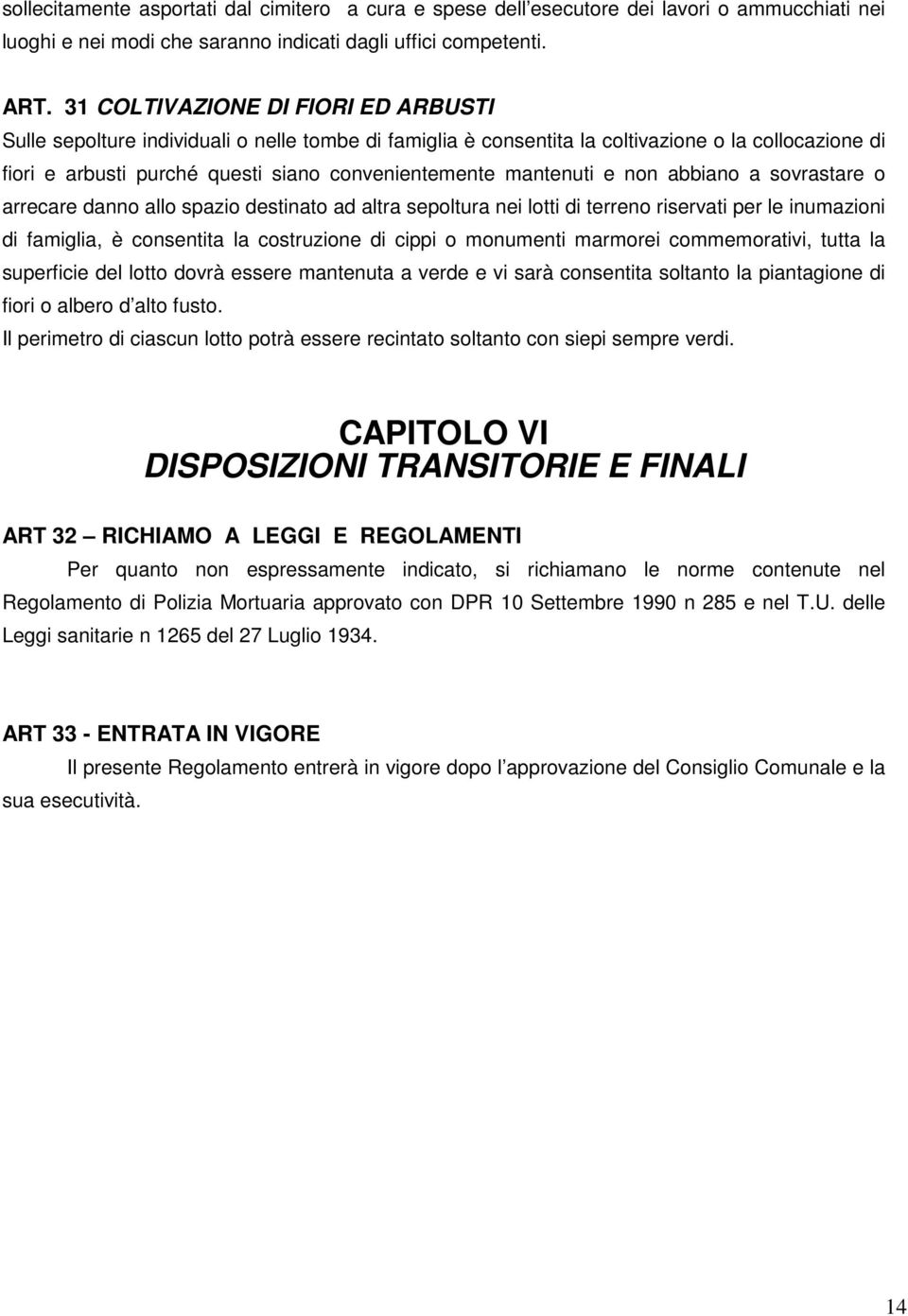 mantenuti e non abbiano a sovrastare o arrecare danno allo spazio destinato ad altra sepoltura nei lotti di terreno riservati per le inumazioni di famiglia, è consentita la costruzione di cippi o