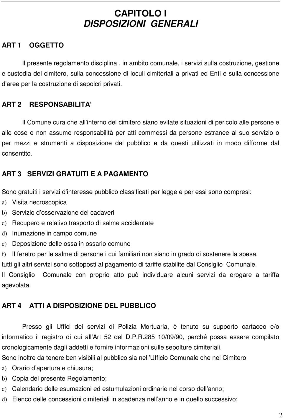 ART 2 RESPONSABILITA Il Comune cura che all interno del cimitero siano evitate situazioni di pericolo alle persone e alle cose e non assume responsabilità per atti commessi da persone estranee al suo