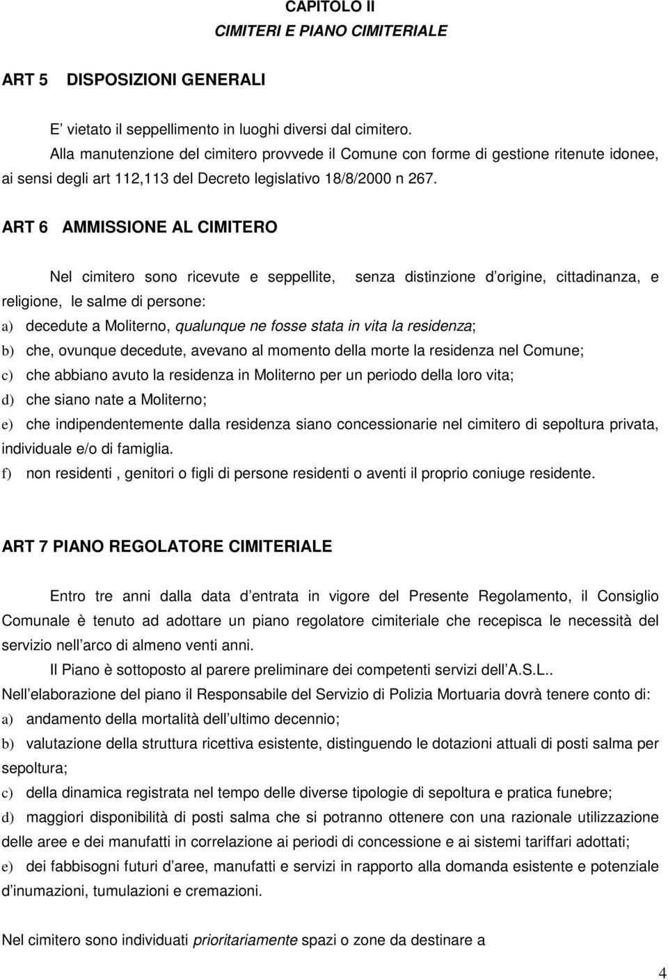 ART 6 AMMISSIONE AL CIMITERO Nel cimitero sono ricevute e seppellite, senza distinzione d origine, cittadinanza, e religione, le salme di persone: a) decedute a Moliterno, qualunque ne fosse stata in