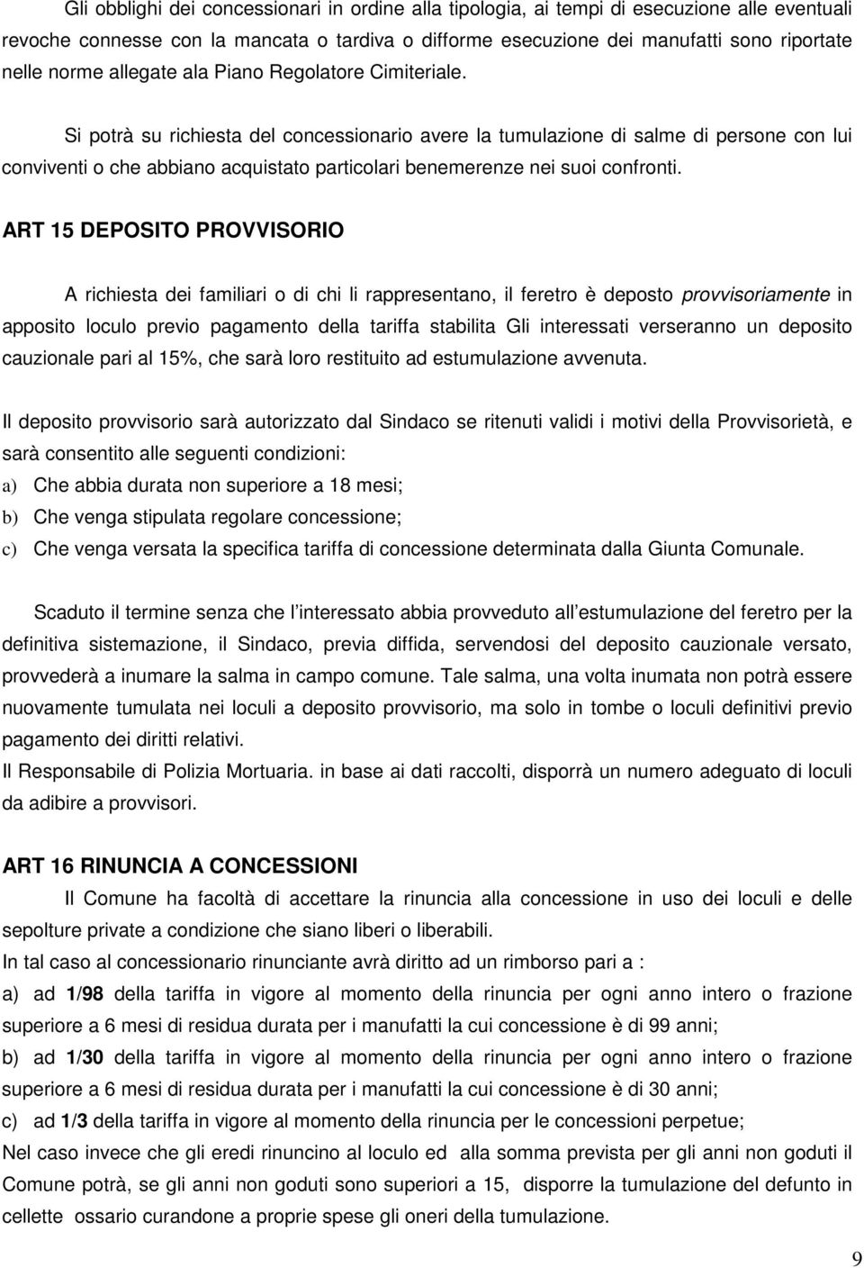 Si potrà su richiesta del concessionario avere la tumulazione di salme di persone con lui conviventi o che abbiano acquistato particolari benemerenze nei suoi confronti.