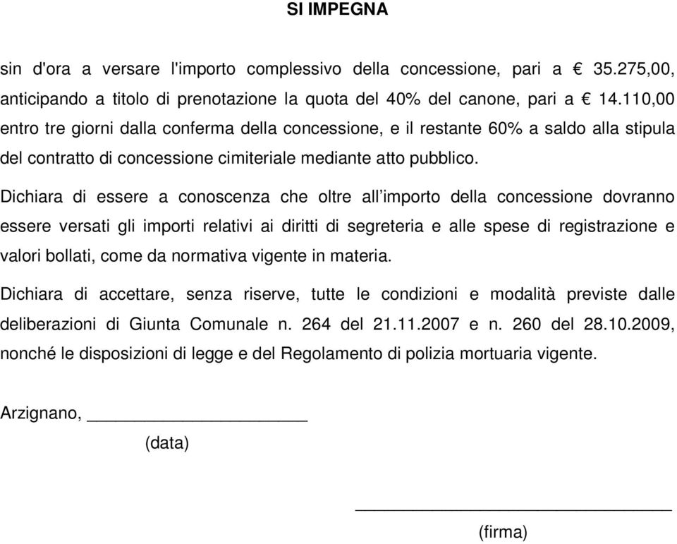 Dichiara di essere a conoscenza che oltre all importo della concessione dovranno essere versati gli importi relativi ai diritti di segreteria e alle spese di registrazione e valori bollati, come da