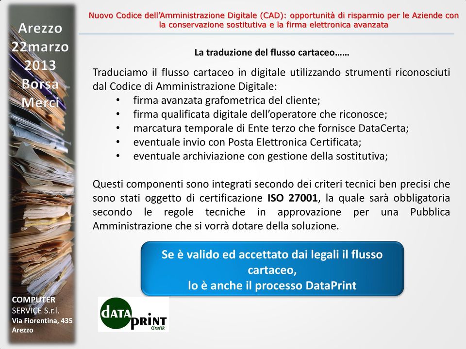 con gestione della sostitutiva; Questi componenti sono integrati secondo dei criteri tecnici ben precisi che sono stati oggetto di certificazione ISO 27001, la quale sarà obbligatoria secondo