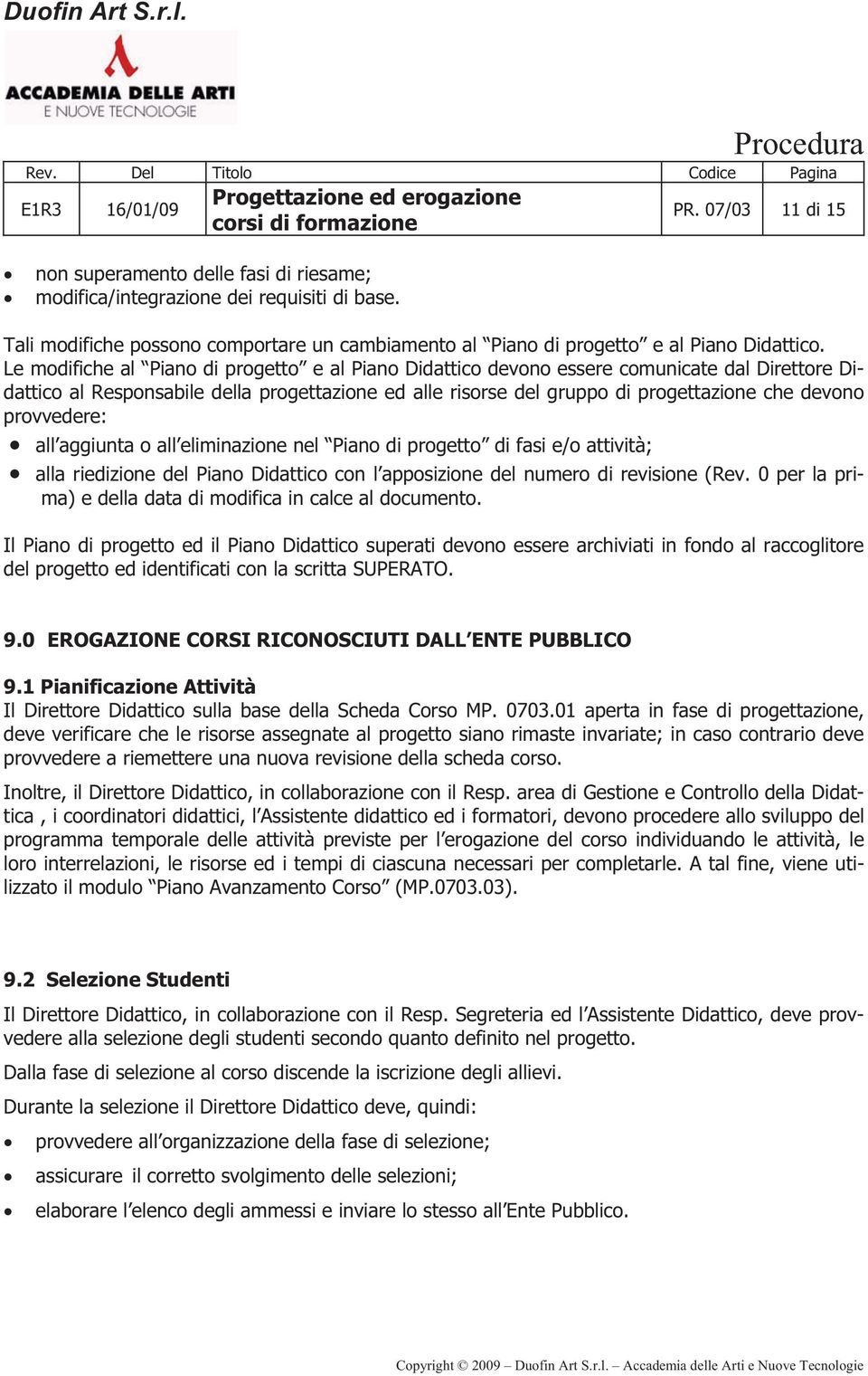 provvedere: all aggiunta o all eliminazione nel Piano di progetto di fasi e/o attività; alla riedizione del Piano Didattico con l apposizione del numero di revisione (Rev.