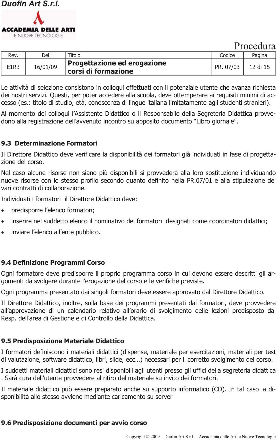 Al momento dei colloqui l Assistente Didattico o il Responsabile della Segreteria Didattica provvedono alla registrazione dell avvenuto incontro su apposito documento Libro giornale. 9.