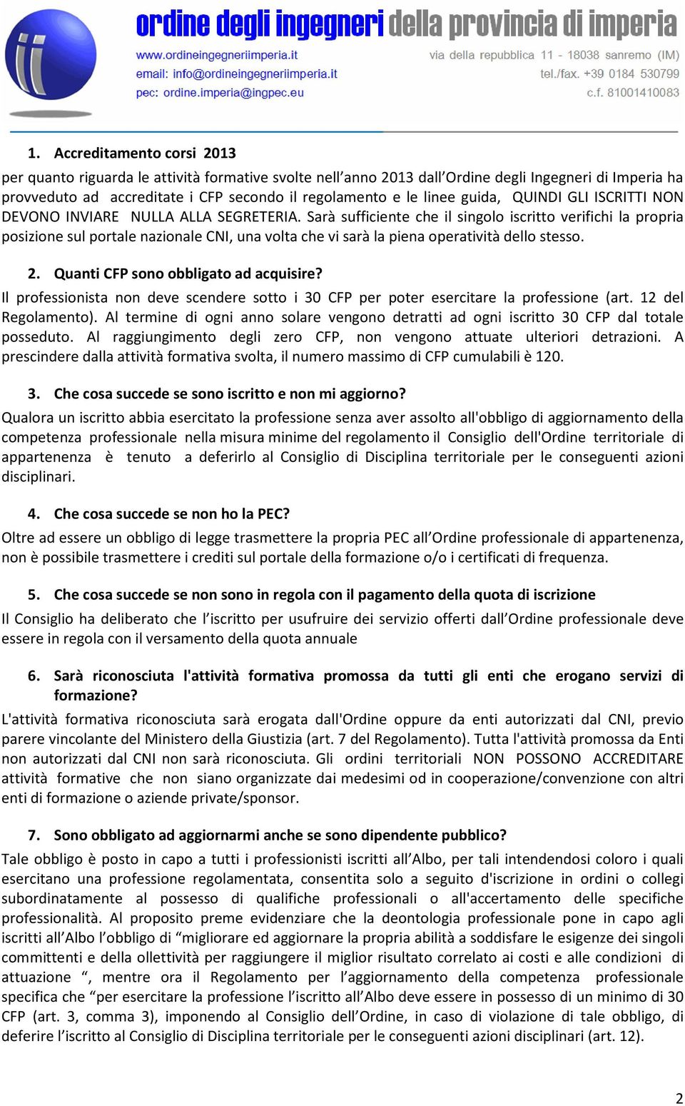 Sarà sufficiente che il singolo iscritto verifichi la propria posizione sul portale nazionale CNI, una volta che vi sarà la piena operatività dello stesso. 2. Quanti CFP sono obbligato ad acquisire?