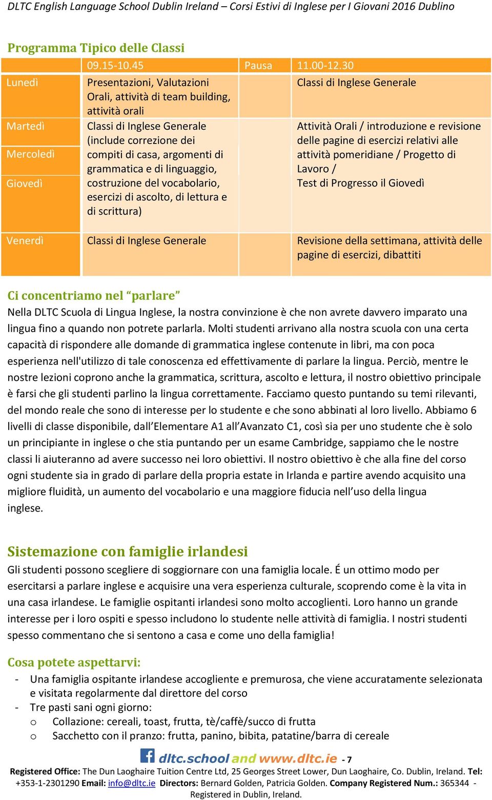 del vocabolario, esercizi di ascolto, di lettura e di scrittura) Classi di Inglese Generale Attività Orali / introduzione e revisione delle pagine di esercizi relativi alle attività pomeridiane /