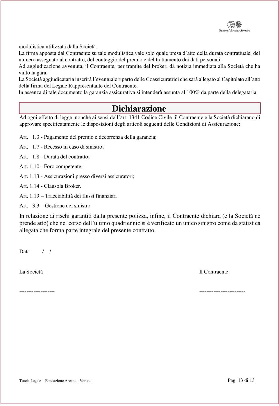 personali. Ad aggiudicazione avvenuta, il Contraente, per tramite del broker, dà notizia immediata alla Società che ha vinto la gara.