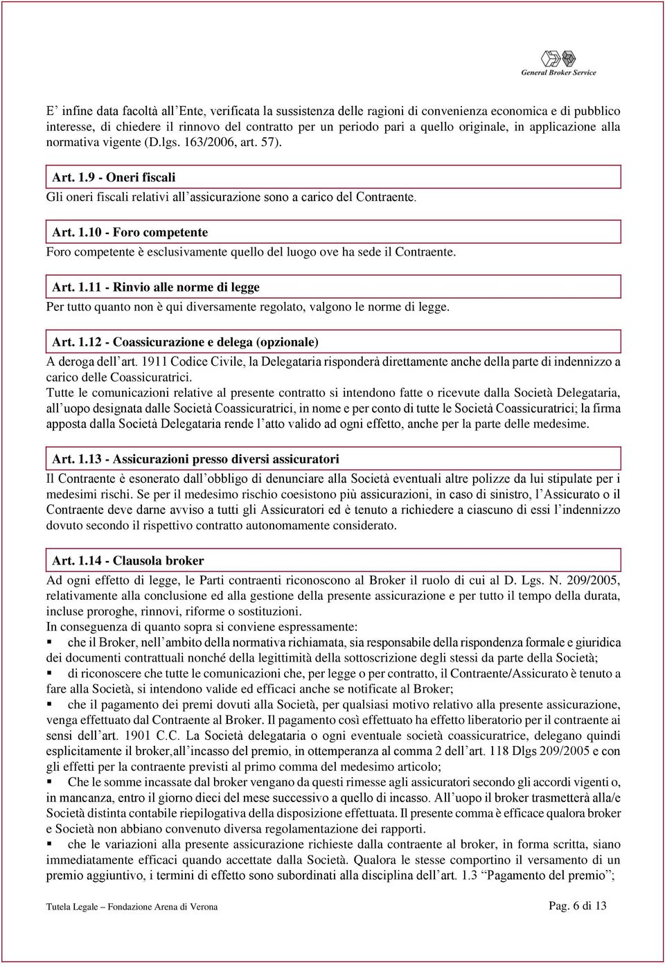 Art. 1.11 - Rinvio alle norme di legge Per tutto quanto non è qui diversamente regolato, valgono le norme di legge. Art. 1.12 - Coassicurazione e delega (opzionale) A deroga dell art.