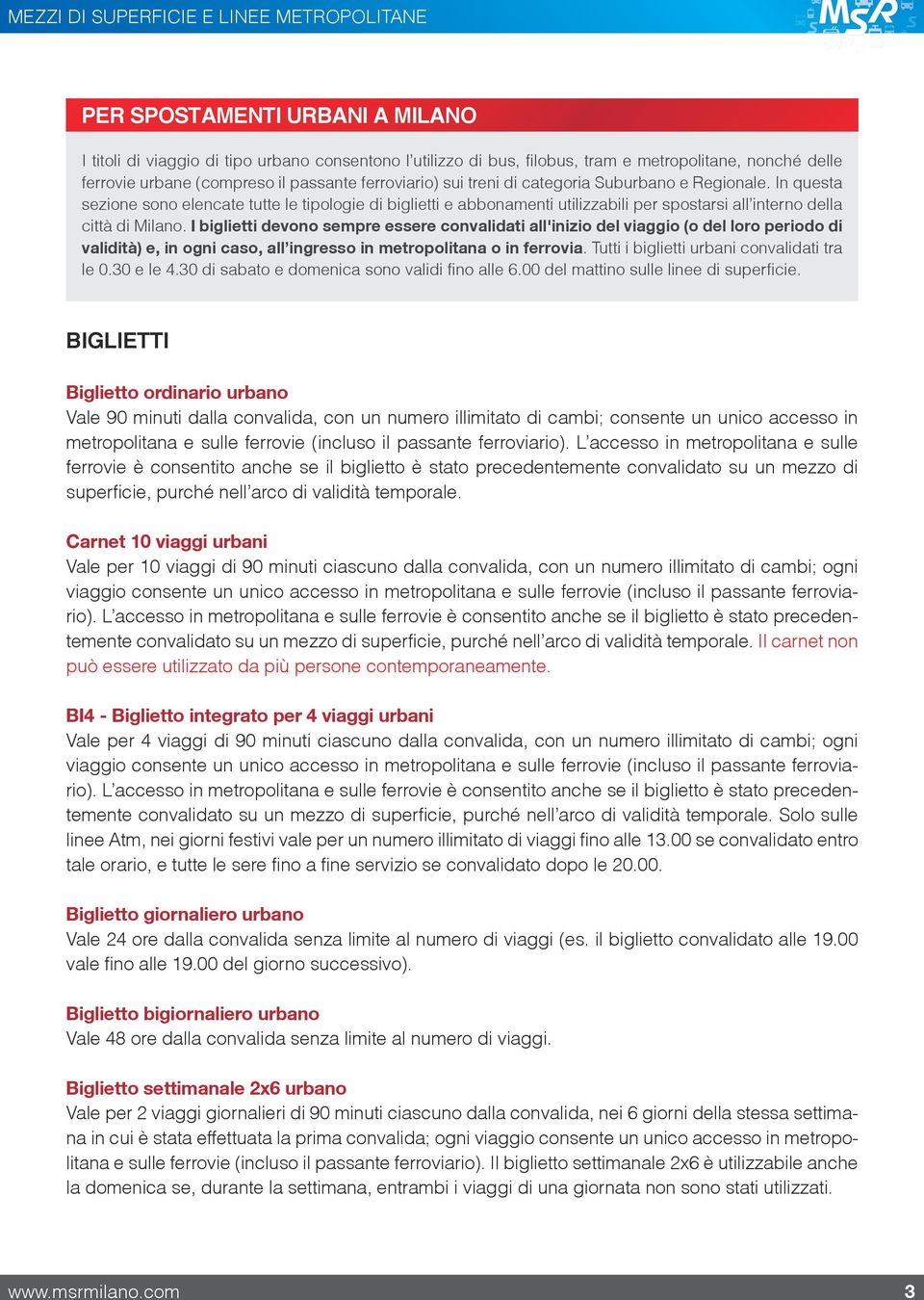 In questa sezione sono elencate tutte le tipologie di biglietti e abbonamenti utilizzabili per spostarsi all interno della città di Milano.