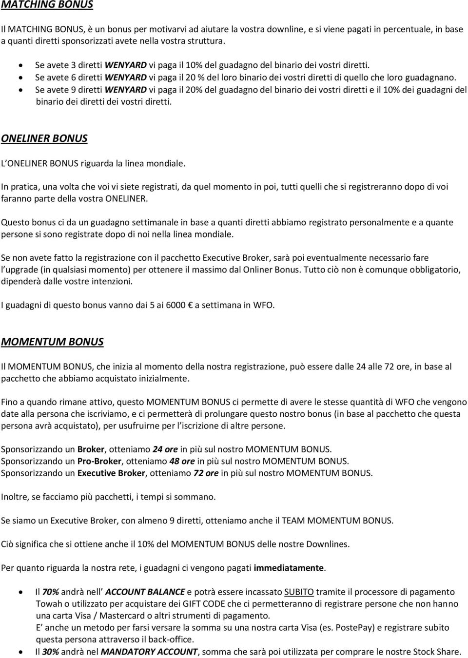 Se avete 9 diretti WENYARD vi paga il 20% del guadagno del binario dei vostri diretti e il 10% dei guadagni del binario dei diretti dei vostri diretti.