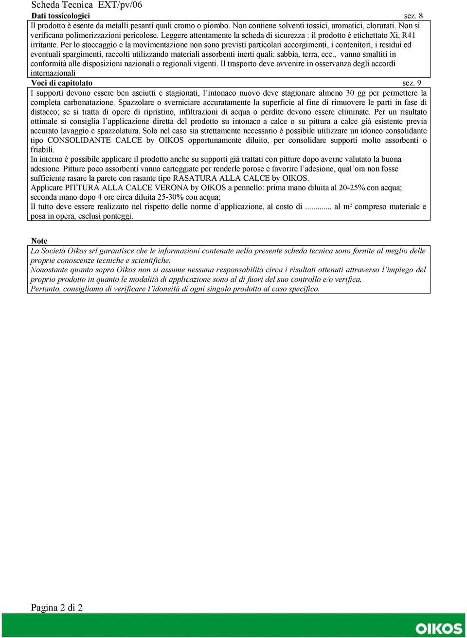 Per lo stoccaggio e la movimentazione non sono previsti particolari accorgimenti, i contenitori, i residui ed eventuali spargimenti, raccolti utilizzando materiali assorbenti inerti quali: sabbia,