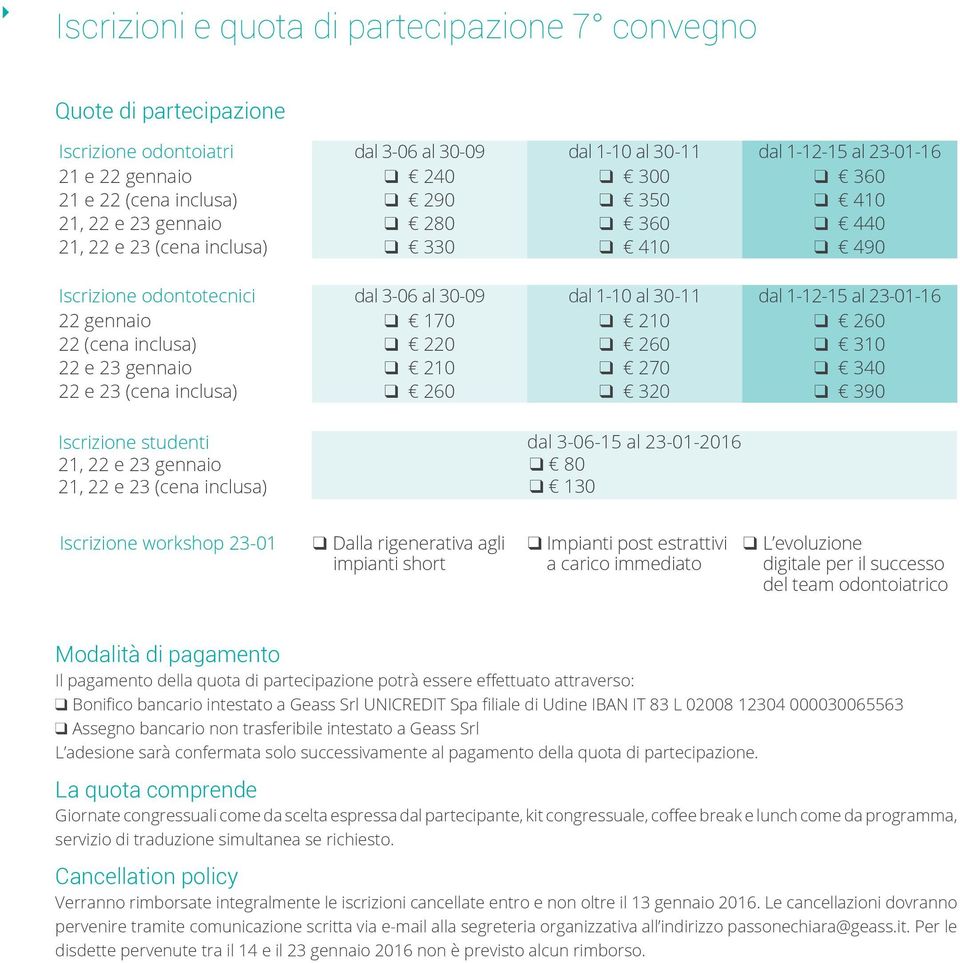 23-01-16 22 gennaio q 170 q 210 q 260 22 (cena inclusa) q 220 q 260 q 310 22 e 23 gennaio q 210 q 270 q 340 22 e 23 (cena inclusa) q 260 q 320 q 390 Iscrizione studenti 21, 22 e 23 gennaio 21, 22 e