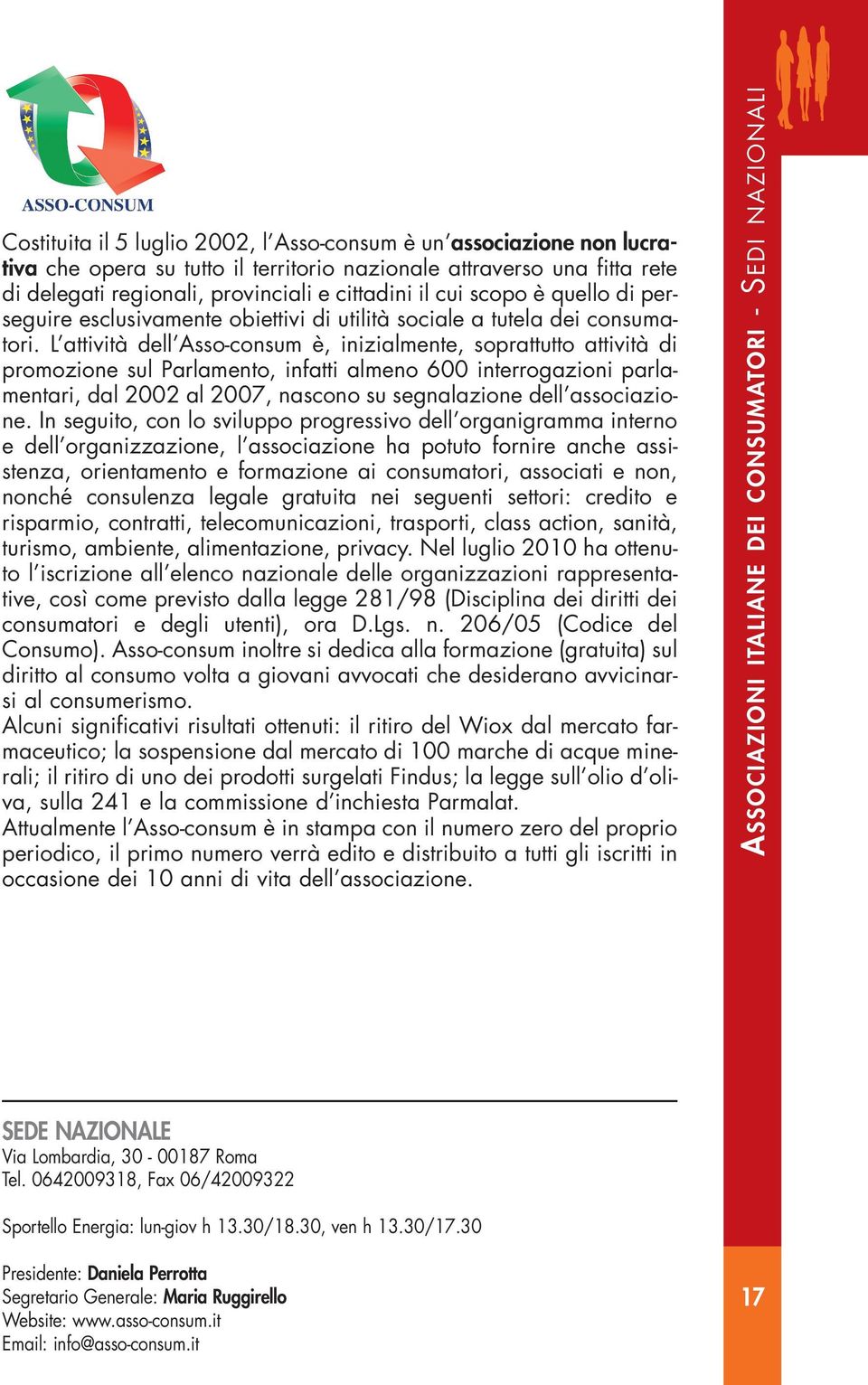 L attività dell Asso-consum è, inizialmente, soprattutto attività di promozione sul Parlamento, infatti almeno 600 interrogazioni parlamentari, dal 2002 al 2007, nascono su segnalazione dell