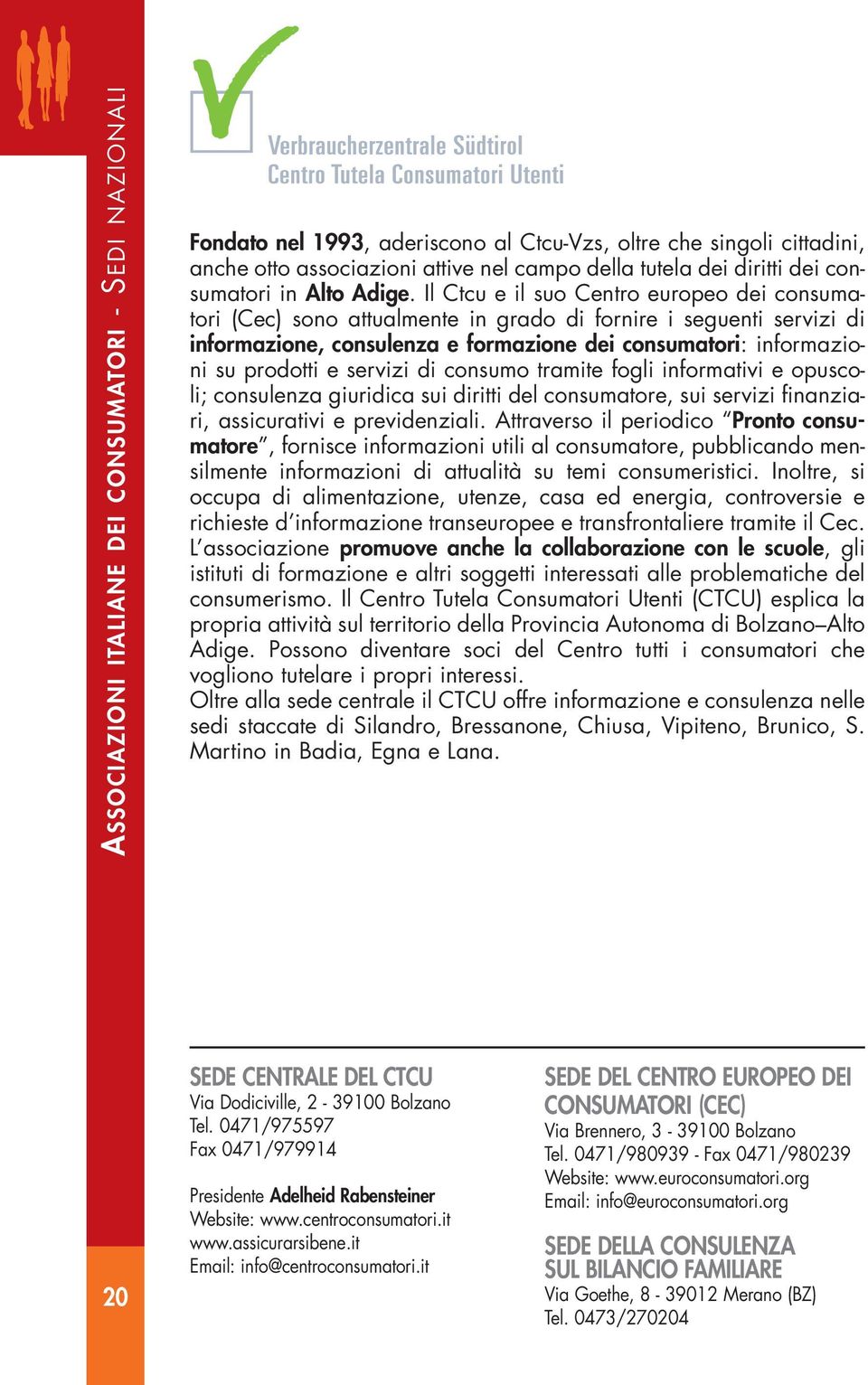 Il Ctcu e il suo Centro europeo dei consumatori (Cec) sono attualmente in grado di fornire i seguenti servizi di informazione, consulenza e formazione dei consumatori: informazioni su prodotti e