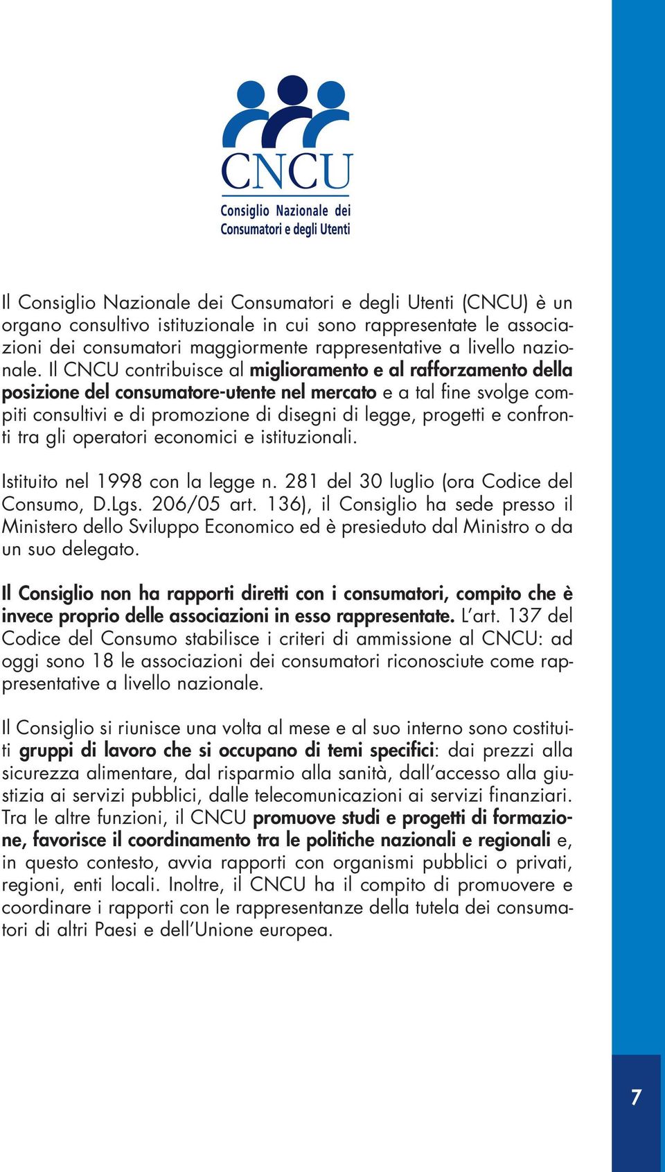 Il CNCU contribuisce al miglioramento e al rafforzamento della posizione del consumatore-utente nel mercato e a tal fine svolge compiti consultivi e di promozione di disegni di legge, progetti e