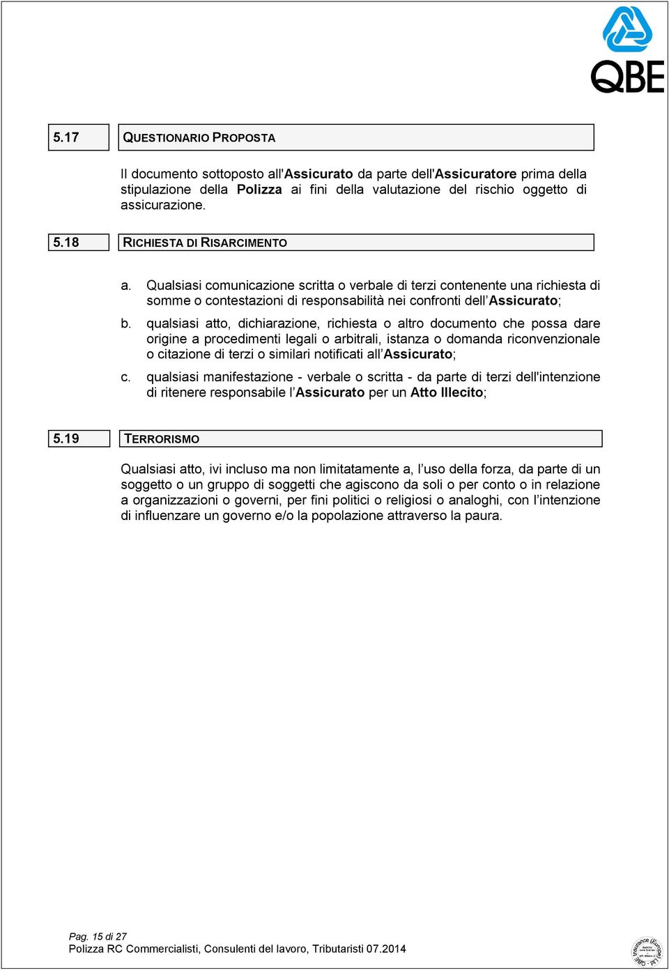 qualsiasi atto, dichiarazione, richiesta o altro documento che possa dare origine a procedimenti legali o arbitrali, istanza o domanda riconvenzionale o citazione di terzi o similari notificati all