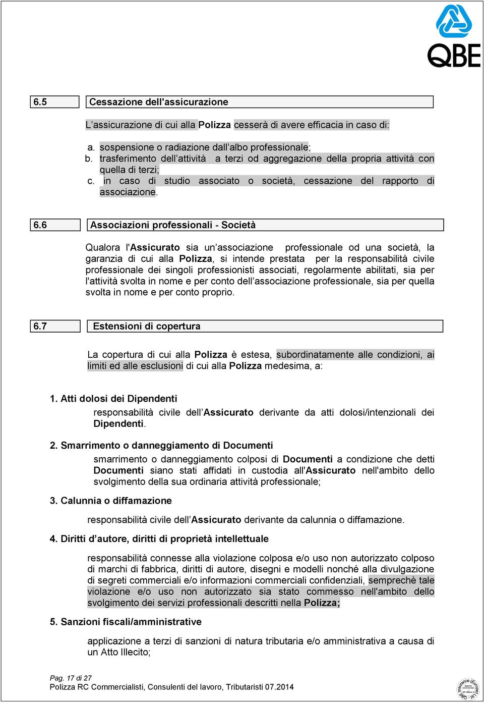 6 Associazioni professionali - Società Qualora l'assicurato sia un associazione professionale od una società, la garanzia di cui alla Polizza, si intende prestata per la responsabilità civile