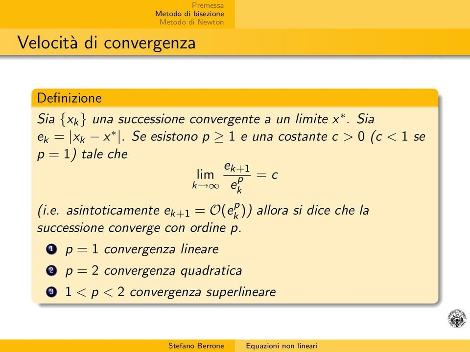 Se esistono p 1 e una costante c > 0 (c < 1 se p = 1) tale che e k+1 lim k e p = c k (i.e. asintoticamente e k+1 = O(e p k )) allora si dice che la successione converge con ordine p.