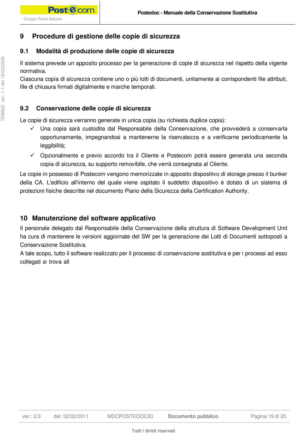 Ciascuna copia di sicurezza contiene uno o più lotti di documenti, unitamente ai corrispondenti file attributi, file di chiusura firmati digitalmente e marche temporali. 9.