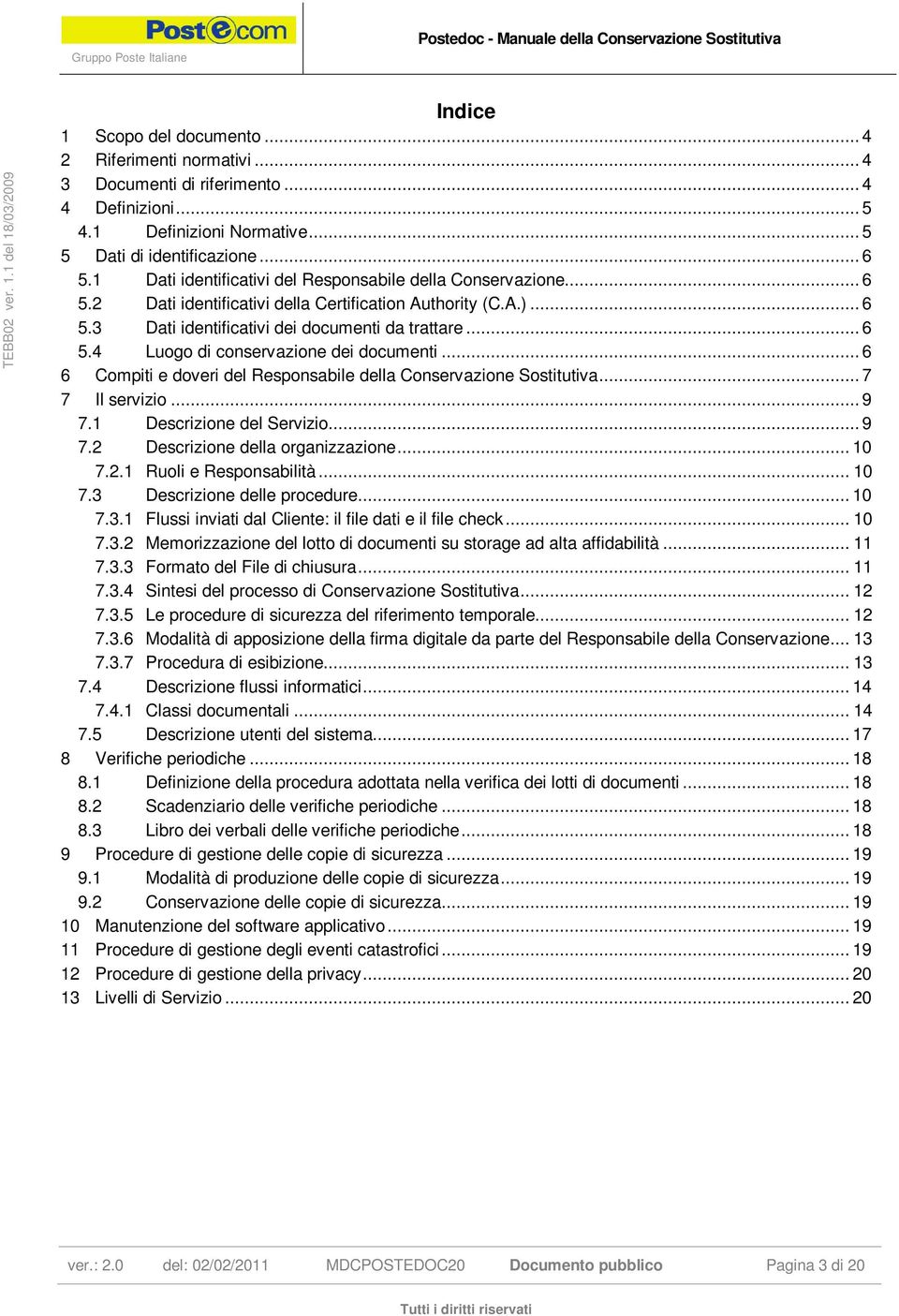 .. 6 6 Compiti e doveri del Responsabile della Conservazione Sostitutiva... 7 7 Il servizio... 9 7.1 Descrizione del Servizio... 9 7.2 Descrizione della organizzazione... 10 7.2.1 Ruoli e Responsabilità.