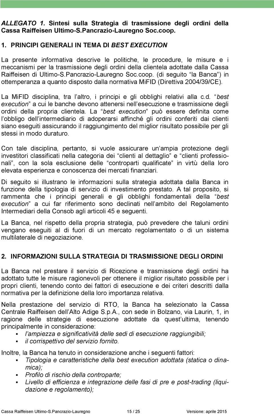 PRINCIPI GENERALI IN TEMA DI BEST EXECUTION La presente informativa descrive le politiche, le procedure, le misure e i meccanismi per la trasmissione degli ordini della clientela adottate dalla Cassa