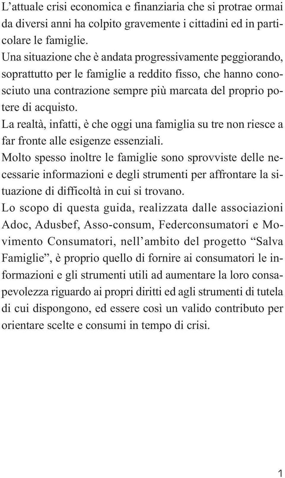 La realtà, infatti, è che oggi una famiglia su tre non riesce a far fronte alle esigenze essenziali.