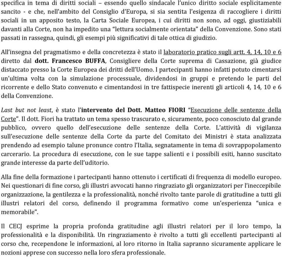 Sono stati passati in rassegna, quindi, gli esempi più significativi di tale ottica di giudizio. All insegna del pragmatismo e della concretezza è stato il laboratorio pratico sugli artt.