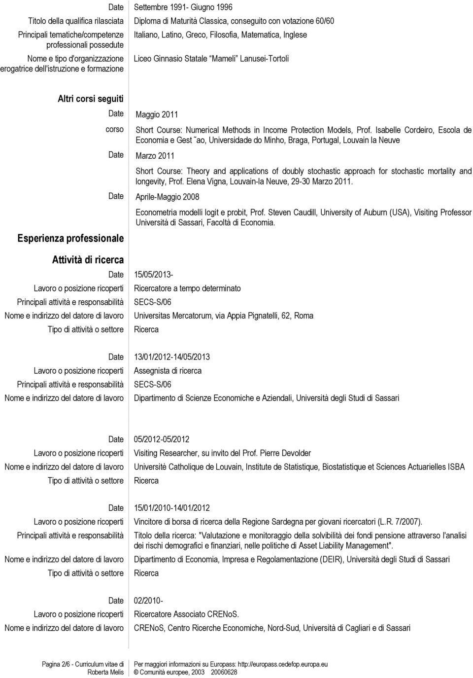 Isabelle Cordeiro, Escola de Economia e Gest ao, Universidade do Minho, Braga, Portugal, Louvain la Neuve Date Marzo 2011 Short Course: Theory and applications of doubly stochastic approach for