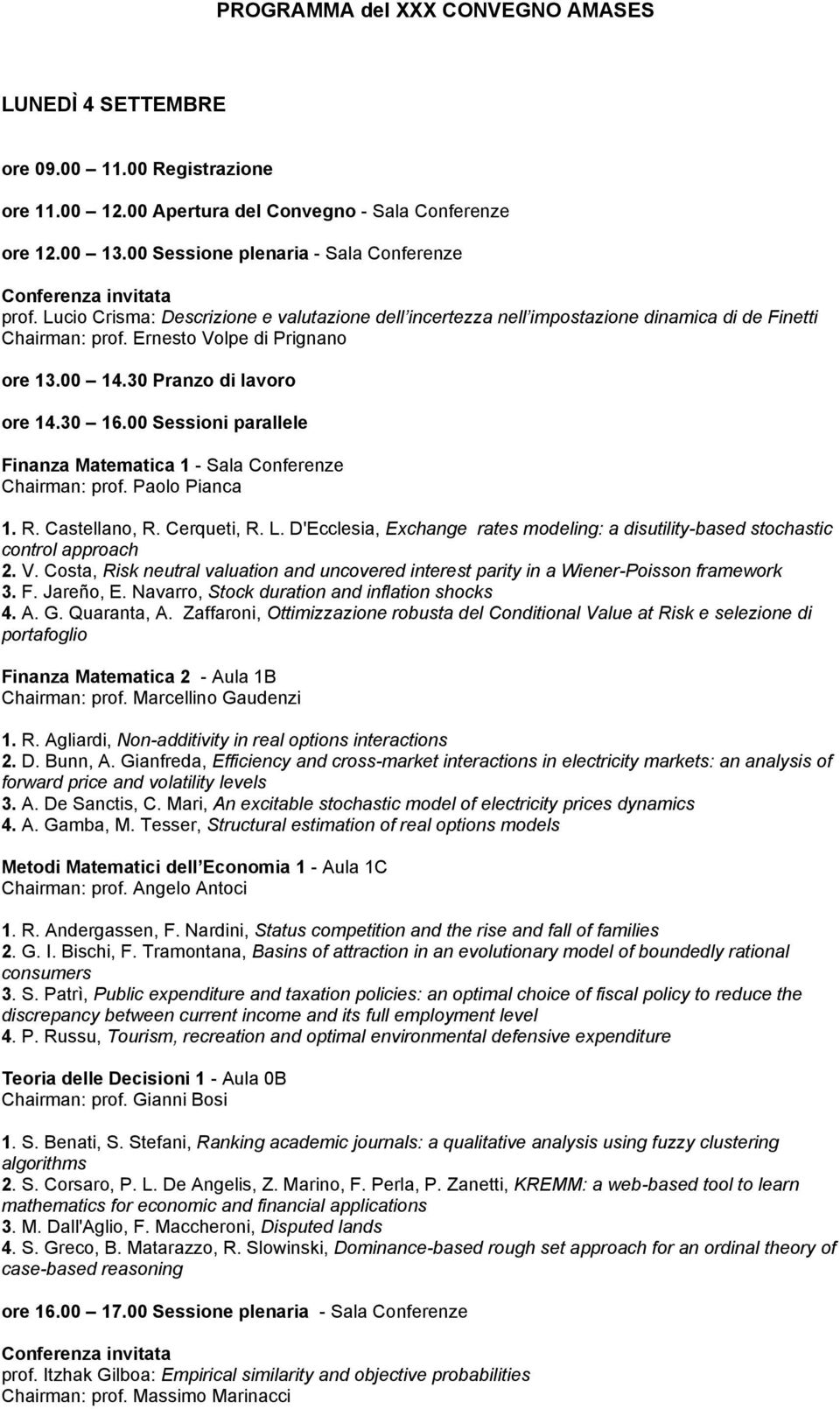 Ernesto Volpe di Prignano ore 13.00 14.30 Pranzo di lavoro ore 14.30 16.00 Sessioni parallele Finanza Matematica 1 - Sala Conferenze Chairman: prof. Paolo Pianca 1. R. Castellano, R. Cerqueti, R. L.