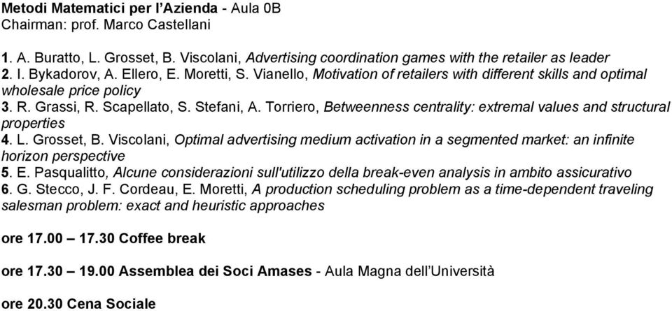 Torriero, Betweenness centrality: extremal values and structural properties 4. L. Grosset, B. Viscolani, Optimal advertising medium activation in a segmented market: an infinite horizon perspective 5.